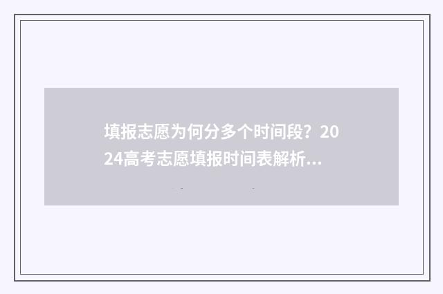 填报志愿为何分多个时间段？2024高考志愿填报时间表解析 为什么填的志愿和录取的不一样