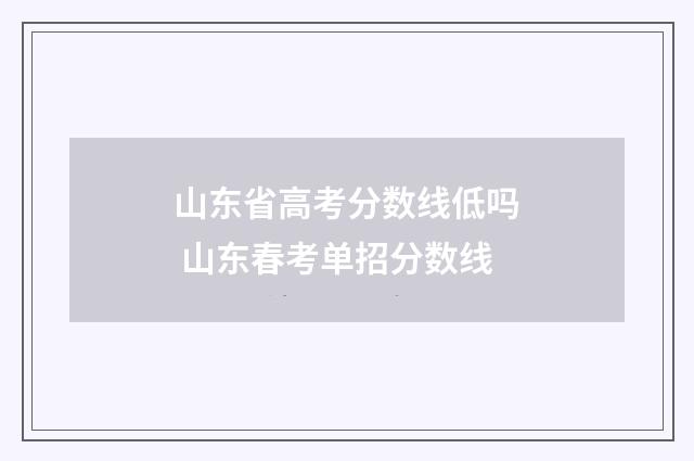 山东省高考分数线低吗 山东春考单招分数线