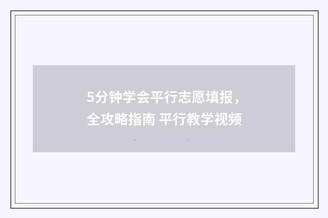 5分钟学会平行志愿填报，全攻略指南 平行教学视频