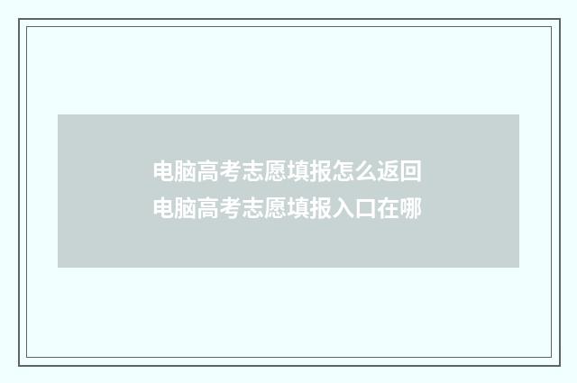 电脑高考志愿填报怎么返回 电脑高考志愿填报入口在哪