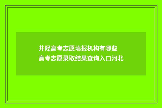 井陉高考志愿填报机构有哪些 高考志愿录取结果查询入口河北