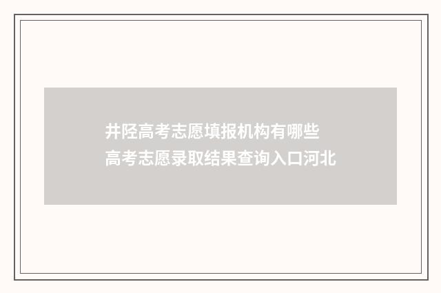 井陉高考志愿填报机构有哪些 高考志愿录取结果查询入口河北