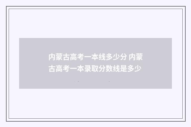 内蒙古高考一本线多少分 内蒙古高考一本录取分数线是多少