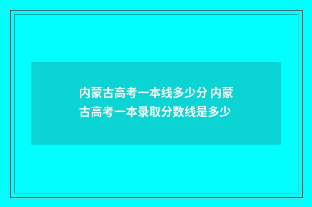 内蒙古高考一本线多少分 内蒙古高考一本录取分数线是多少