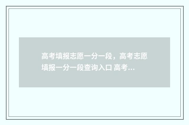 高考填报志愿一分一段，高考志愿填报一分一段查询入口 高考填报志愿一个学校可以填报2次吗