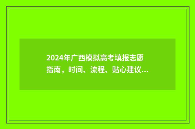 2024年广西模拟高考填报志愿指南，时间、流程、贴心建议 2024年广西模拟志愿填报入口