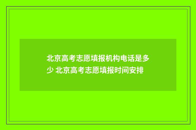 北京高考志愿填报机构电话是多少 北京高考志愿填报时间安排