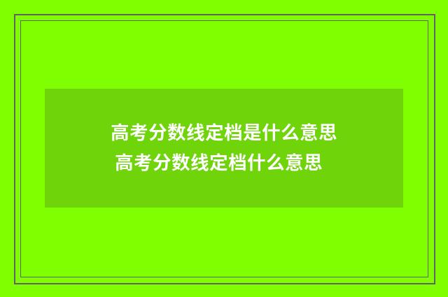 高考分数线定档是什么意思 高考分数线定档什么意思