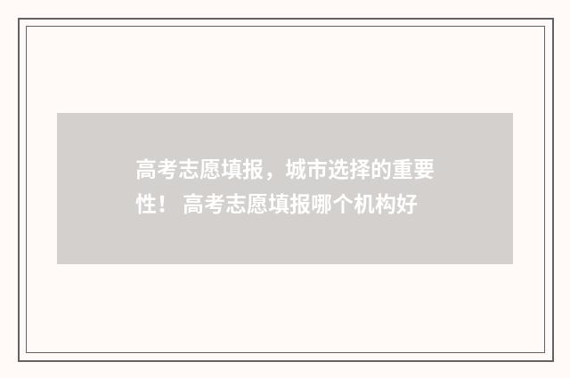 高考志愿填报，城市选择的重要性！ 高考志愿填报哪个机构好