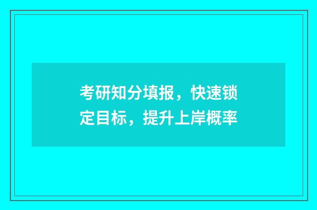 考研知分填报，快速锁定目标，提升上岸概率