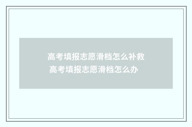 高考填报志愿滑档怎么补救 高考填报志愿滑档怎么办