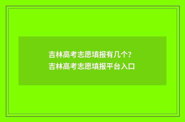 吉林高考志愿填报有几个？ 吉林高考志愿填报平台入口