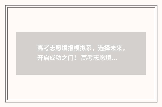 高考志愿填报模拟系，选择未来，开启成功之门！ 高考志愿填报模板完整版