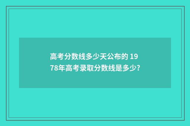 高考分数线多少天公布的 1978年高考录取分数线是多少?