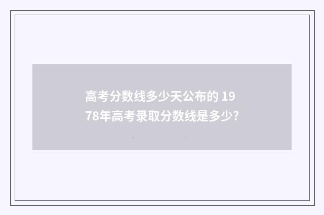 高考分数线多少天公布的 1978年高考录取分数线是多少?