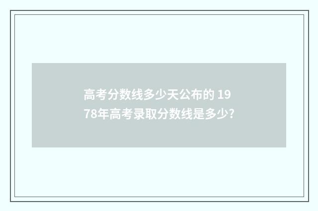 高考分数线多少天公布的 1978年高考录取分数线是多少?