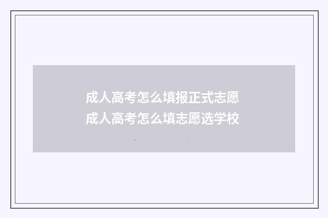 成人高考怎么填报正式志愿 成人高考怎么填志愿选学校