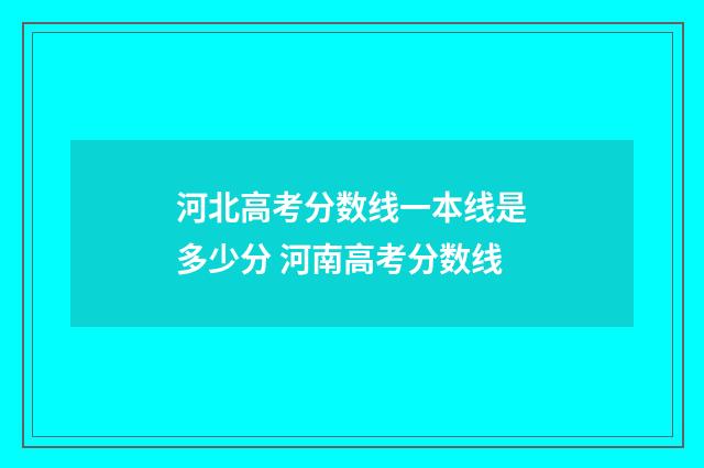 河北高考分数线一本线是多少分 河南高考分数线