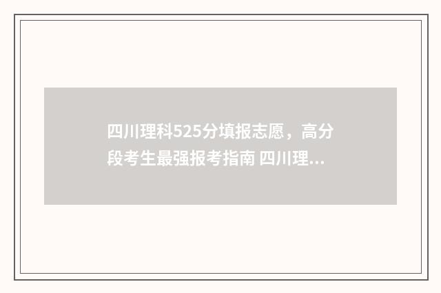 四川理科525分填报志愿，高分段考生最强报考指南 四川理科525分填什么专业