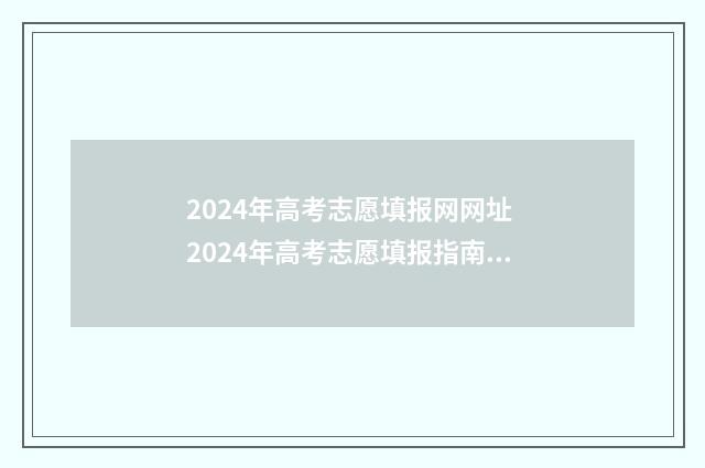 2024年高考志愿填报网网址 2024年高考志愿填报指南电子版