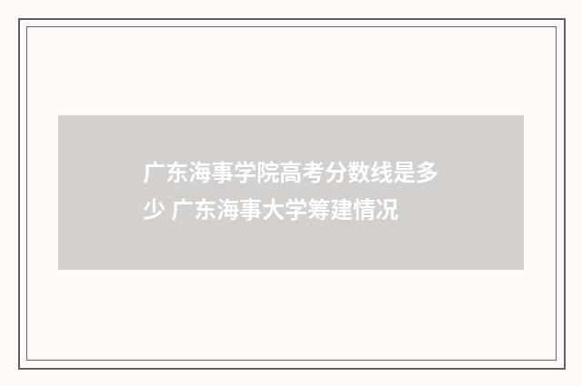 广东海事学院高考分数线是多少 广东海事大学筹建情况