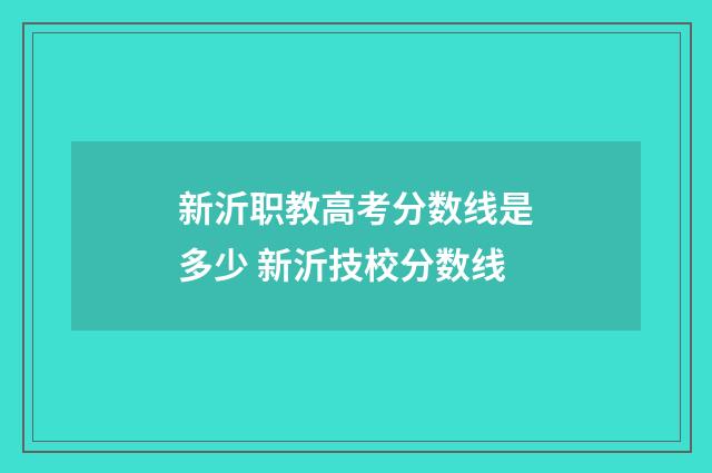 新沂职教高考分数线是多少 新沂技校分数线