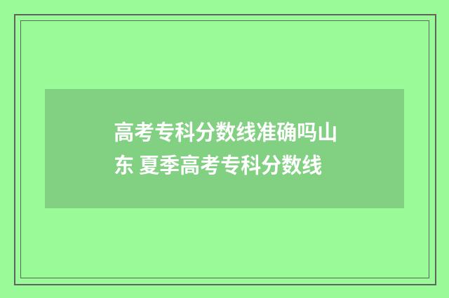 高考专科分数线准确吗山东 夏季高考专科分数线