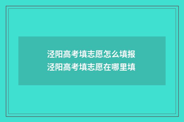 泾阳高考填志愿怎么填报 泾阳高考填志愿在哪里填