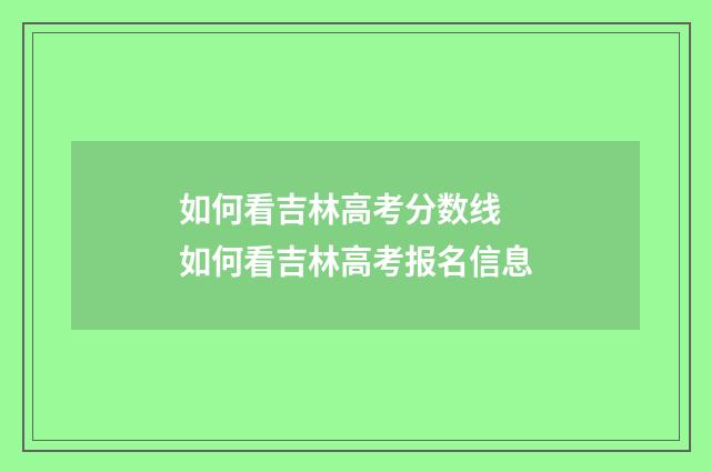 如何看吉林高考分数线 如何看吉林高考报名信息