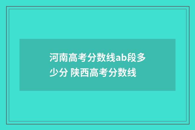 河南高考分数线ab段多少分 陕西高考分数线