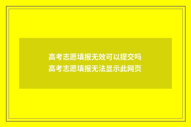 高考志愿填报无效可以提交吗 高考志愿填报无法显示此网页