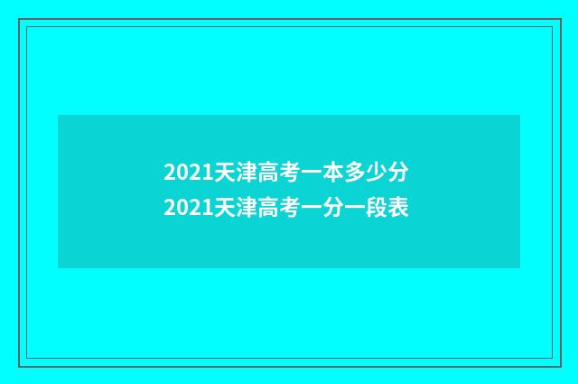 2021天津高考一本多少分 2021天津高考一分一段表