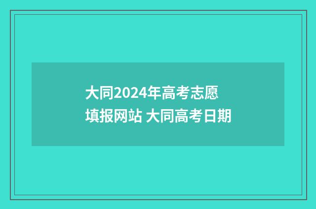 大同2024年高考志愿填报网站 大同高考日期