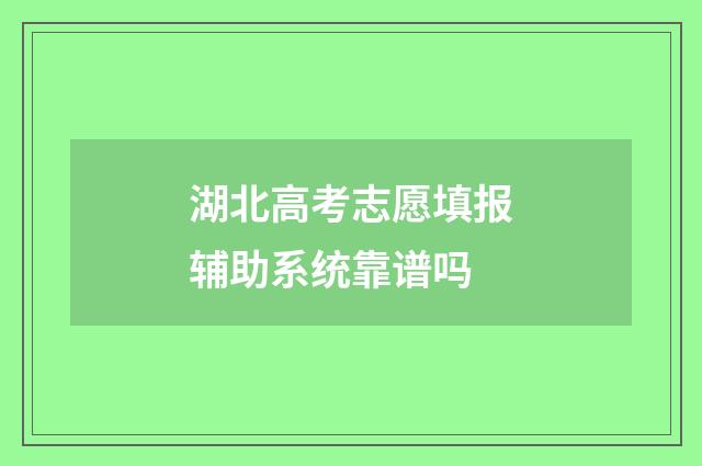 湖北高考志愿填报辅助系统靠谱吗