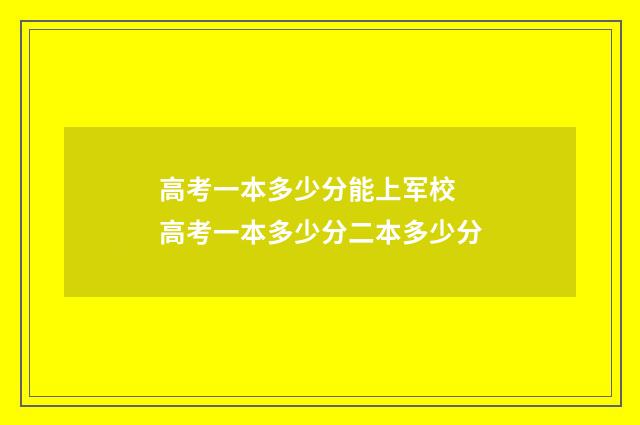 高考一本多少分能上军校 高考一本多少分二本多少分