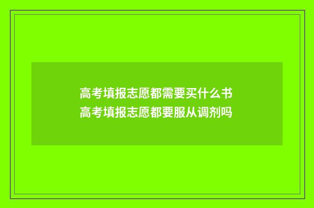 高考填报志愿都需要买什么书 高考填报志愿都要服从调剂吗