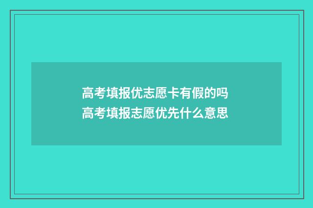 高考填报优志愿卡有假的吗 高考填报志愿优先什么意思
