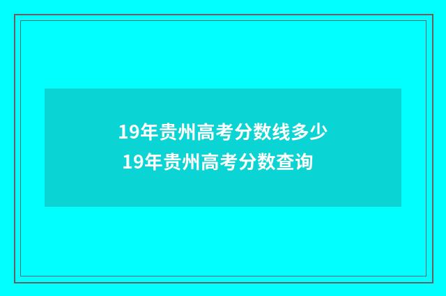 19年贵州高考分数线多少 19年贵州高考分数查询