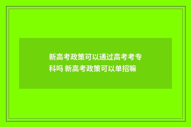 新高考政策可以通过高考考专科吗 新高考政策可以单招嘛