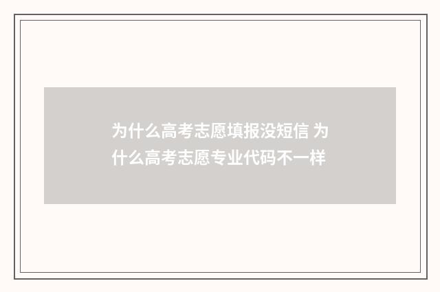 为什么高考志愿填报没短信 为什么高考志愿专业代码不一样