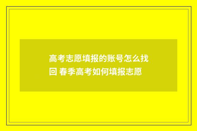 高考志愿填报的账号怎么找回 春季高考如何填报志愿