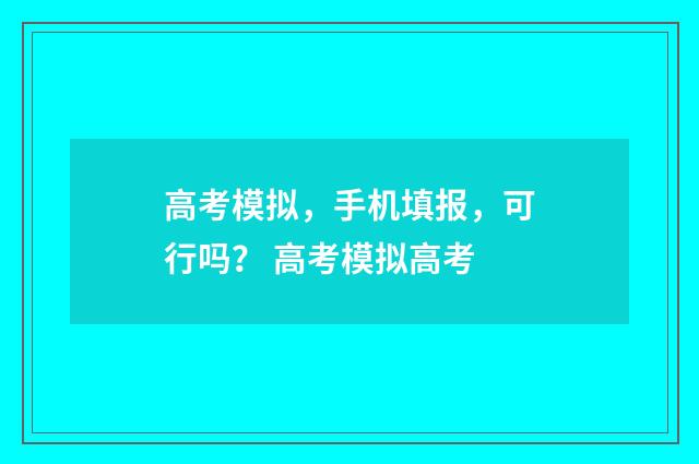 高考模拟，手机填报，可行吗？ 高考模拟高考