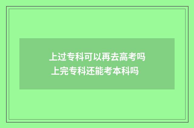 上过专科可以再去高考吗 上完专科还能考本科吗