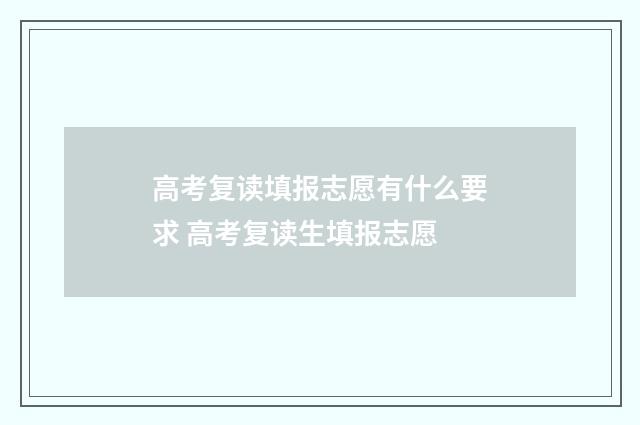高考复读填报志愿有什么要求 高考复读生填报志愿