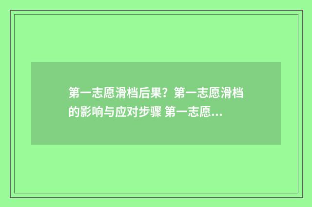 第一志愿滑档后果？第一志愿滑档的影响与应对步骤 第一志愿滑档后他还会看你第二志愿吗
