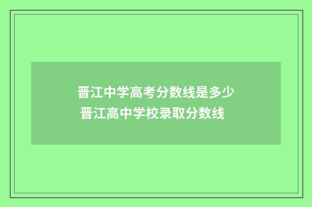 晋江中学高考分数线是多少 晋江高中学校录取分数线