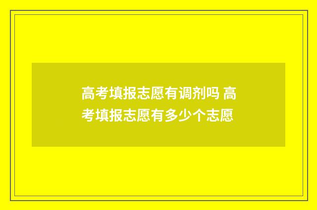 高考填报志愿有调剂吗 高考填报志愿有多少个志愿