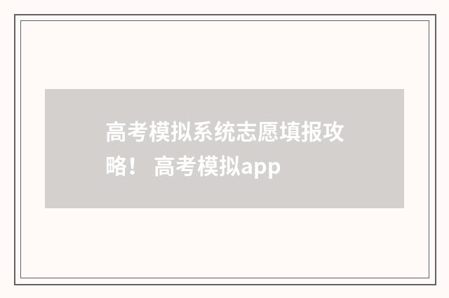 高考模拟系统志愿填报攻略！ 高考模拟app