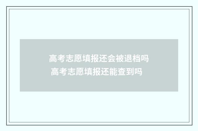 高考志愿填报还会被退档吗 高考志愿填报还能查到吗