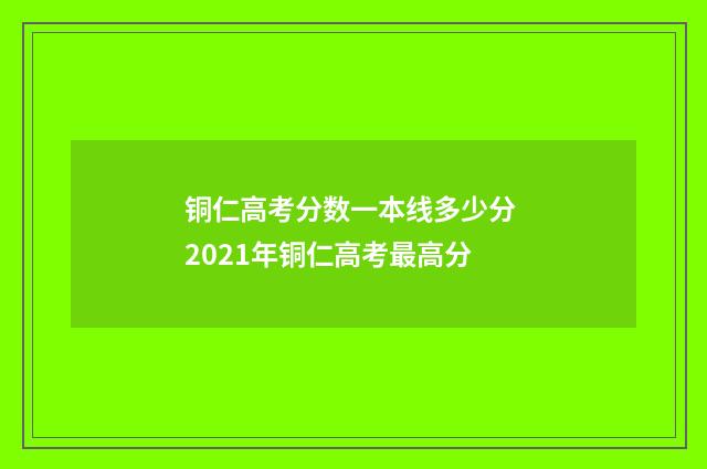 铜仁高考分数一本线多少分 2021年铜仁高考最高分